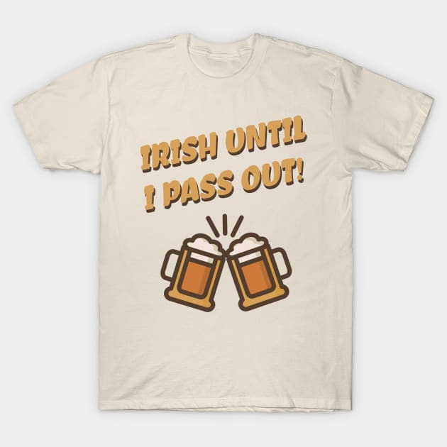 Irish until I Pass Out- Irish St Patrick's Party Time T-Shirt by IceTees